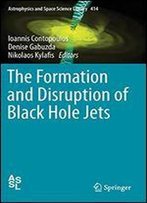 The Formation And Disruption Of Black Hole Jets (Astrophysics And Space Science Library)