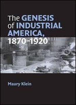 The Genesis Of Industrial America, 1870-1920 (cambridge Essential Histories)