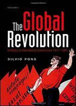 The Global Revolution: A History Of International Communism 1917-1991