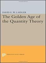 The Golden Age Of The Quantity Theory (Princeton Legacy Library)