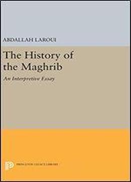 The History Of The Maghrib: An Interpretive Essay (princeton Studies On The Near East)