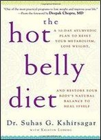 The Hot Belly Diet: A 30-Day Ayurvedic Plan To Reset Your Metabolism, Lose Weight, And Restore Your Body's Natural Balance To Heal Itself