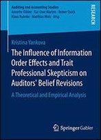 The Influence Of Information Order Effects And Trait Professional Skepticism On Auditors Belief Revisions: A Theoretical And Empirical Analysis (Auditing And Accounting Studies)