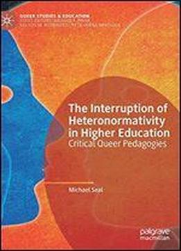 The Interruption Of Heteronormativity In Higher Education: Critical Queer Pedagogies