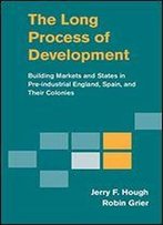 The Long Process Of Development: Building Markets And States In Pre-Industrial England, Spain And Their Colonies