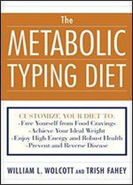 The Metabolic Typing Diet: Customize Your Diet For Permanent Weight Loss, Optimum Health, Preventing And Reversing Disease, Staying Young At Any Age