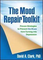 The Mood Repair Toolkit: Proven Strategies To Prevent The Blues From Turning Into Depression