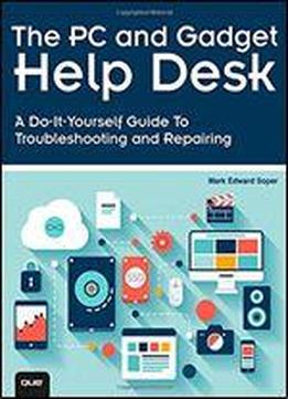 The Pc And Gadget Help Desk: A Do-it-yourself Guide To Troubleshooting And Repairing