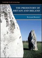 The Prehistory Of Britain And Ireland (Cambridge World Archaeology)