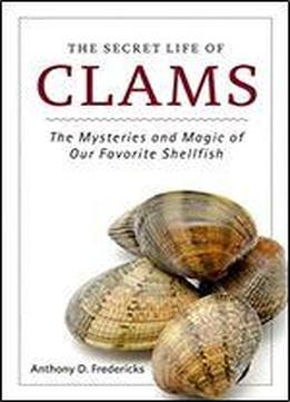 The Secret Life Of Clams: The Mysteries And Magic Of Our Favorite Shellfish