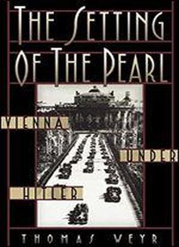 The Setting Of The Pearl: Vienna Under Hitler
