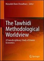 The Tawhidi Methodological Worldview: A Transdisciplinary Study Of Islamic Economics