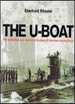 The U-Boat: The Evolution And Technical History Of German Submarines