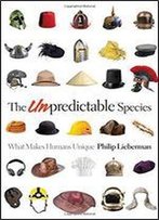 The Unpredictable Species: What Makes Humans Unique