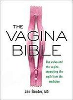 The Vagina Bible: The Vulva And The Vagina: Separating The Myth From The Medicine