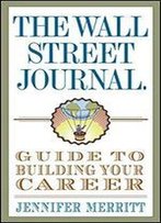 The Wall Street Journal Guide To Building Your Career