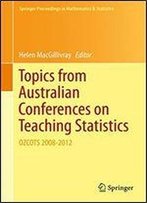 Topics From Australian Conferences On Teaching Statistics: Ozcots 2008-2012 (Springer Proceedings In Mathematics & Statistics)