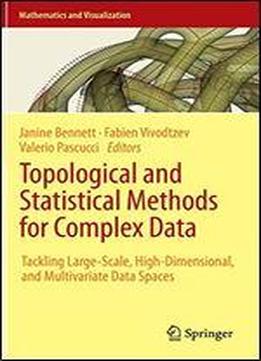 Topological And Statistical Methods For Complex Data: Tackling Large-scale, High-dimensional, And Multivariate Data Spaces