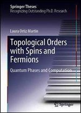 Topological Orders With Spins And Fermions: Quantum Phases And Computation