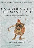 Uncovering The Germanic Past: Merovingian Archaeology In France, 1830-1914