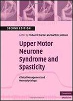 Upper Motor Neurone Syndrome And Spasticity: Clinical Management And Neurophysiology