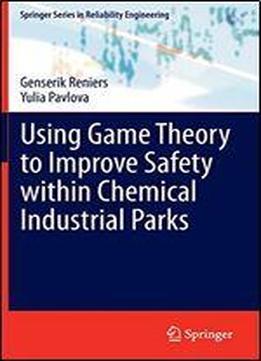 Using Game Theory To Improve Safety Within Chemical Industrial Parks (springer Series In Reliability Engineering)