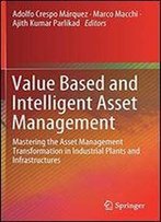 Value Based And Intelligent Asset Management: Mastering The Asset Management Transformation In Industrial Plants And Infrastructures