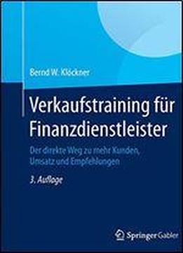 Verkaufstraining Fur Finanzdienstleister: Der Direkte Weg Zu Mehr Kunden, Umsatz Und Empfehlungen