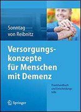 Versorgungskonzepte Fur Menschen Mit Demenz: Praxishandbuch Und Entscheidungshilfe