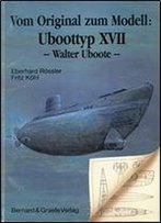 Vom Original Zum Modell: Uboottyp Xvii (Walter-Uboote)