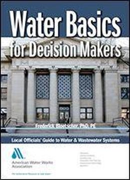 Water Basics For Decision Makers: Local Officials' Guide To Water And Wastewater Systems