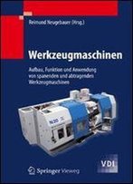 Werkzeugmaschinen: Aufbau, Funktion Und Anwendung Von Spanenden Und Abtragenden Werkzeugmaschinen (Vdi-Buch)