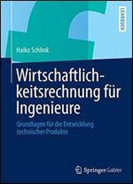 Wirtschaftlichkeitsrechnung Fr Ingenieure: Grundlagen Fr Die Entwicklung Technischer Produkte