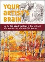 Your Artist's Brain: Use The Right Side Of Your Brain To Draw And Paint What You See - Not What You Think You See