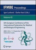 6th European Conference Of The International Federation For Medical And Biological Engineering: Mbec 2014, 7-11 September 2014, Dubrovnik, Croatia (Ifmbe Proceedings)