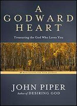 A Godward Heart: Treasuring The God Who Loves You