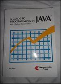 A Guide To Programming In Java: Java 2 Platform Standard Edition 5