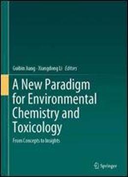 A New Paradigm For Environmental Chemistry And Toxicology: From Concepts To Insights