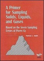 A Primer For Sampling Solids, Liquids, And Gases: Based On The Seven Sampling Errors Of Pierre Gy (Asa-Siam Series On Statistics And Applied Probability)