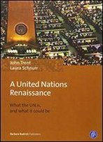A United Nations Renaissance: What The Un Is, And What It Could Be
