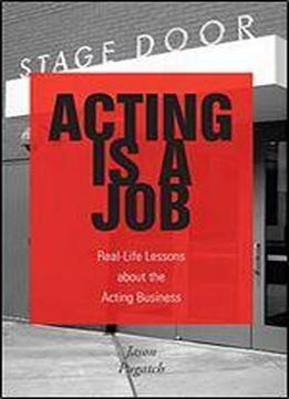 Acting Is A Job: Real-life Lessons About The Acting Business