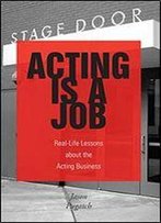 Acting Is A Job: Real-Life Lessons About The Acting Business