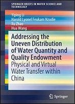 Addressing The Uneven Distribution Of Water Quantity And Quality Endowment: Physical And Virtual Water Transfer Within China