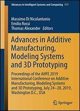 Advances In Additive Manufacturing, Modeling Systems And 3d Prototyping: Proceedings Of The Ahfe 2019 International Conference On Additive Manufacturing, Modeling Systems And 3d Prototyping, July 24-2