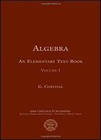 Algebra, An Elementary Text-Book For The Higher Classes Of Secondary Schools And For Colleges