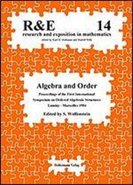 Algebra And Order: Proceedings Of The First International Symposium On Ordered Algebraic Structures, Luminy-marseilles, 1984 (research And Exposition In Mathematics)