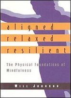 Aligned, Relaxed, Resilient: The Physical Foundations Of Mindfulness