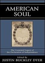 American Soul: The Contested Legacy Of The Declaration Of Independence (Rowman Littlefield)