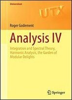 Analysis Iv: Integration And Spectral Theory, Harmonic Analysis, The Garden Of Modular Delights