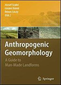 Anthropogenic Geomorphology: A Guide To Man-made Landforms